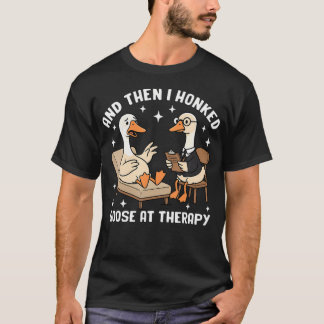 Camiseta Sessão de Terapia do Ganso Engraçado e Então Eu