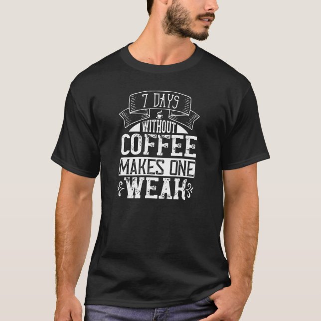 Camiseta Sete Dias Sem Café Deixa Uma Fraqueza   Café (Frente)