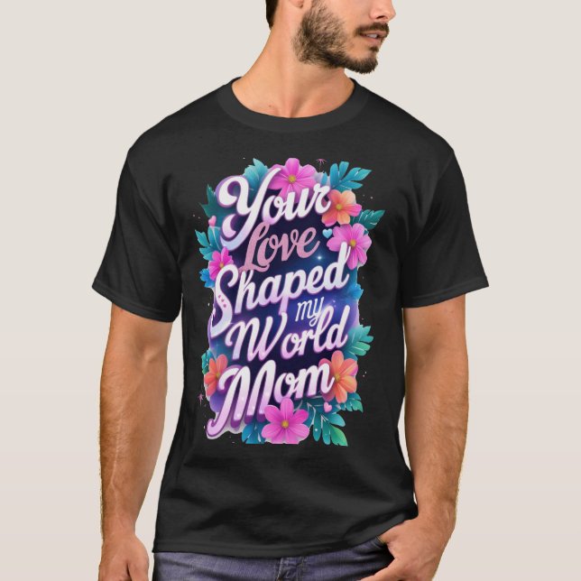 Camiseta Seu amor moldou meu mundo Mãe-Mãe Presente (Frente)