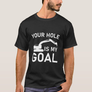 Camiseta Seu buraco é meu objetivo - Operador de escavadeir