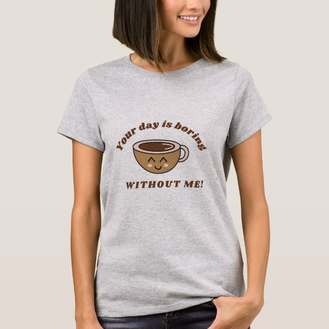 Camiseta Seu Dia É Chato Sem Mim (Frente)