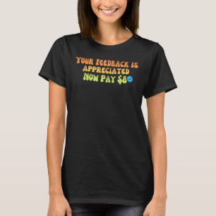 Camiseta Seu feedback é apreciado agora paga 8 dólares
