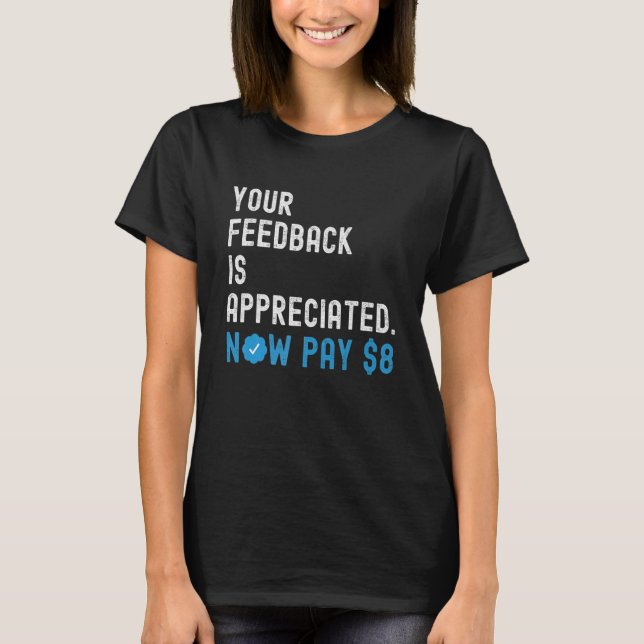 Camiseta Seu feedback é apreciado agora pague 8 dólares 1 (Frente)