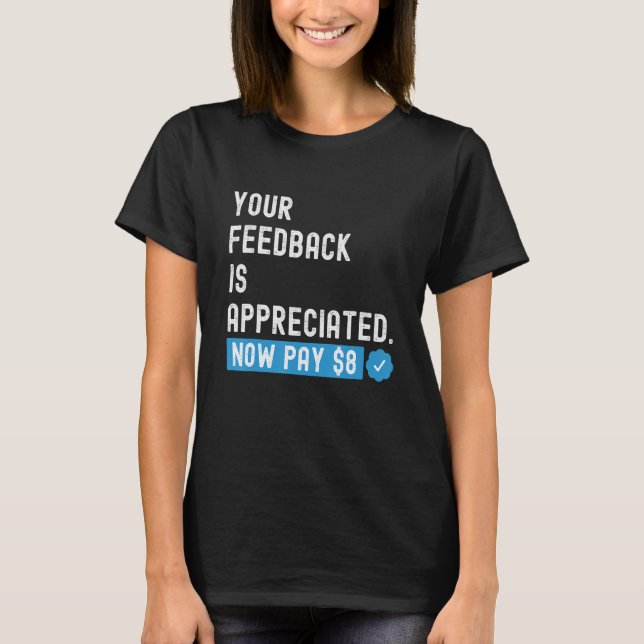 Camiseta Seu feedback é apreciado agora pague 8 dólares 1 (Frente)