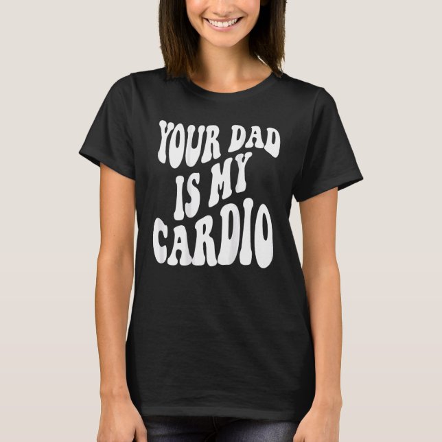 Camiseta Seu pai é meu cardio na parte de trás (Frente)