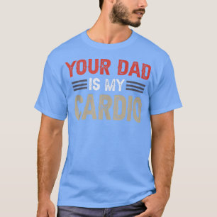 Camiseta Seu Pai É Meu Exercício De Cardio Gym Humoroso
