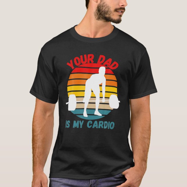 Camiseta Seu Pai é minha Malhação de ginástica do Cardio. (Frente)
