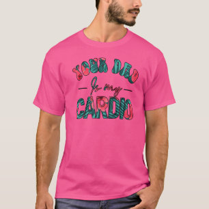 Camiseta Seu Pai É O Meu Exercício De Ginástica Cardio Hava