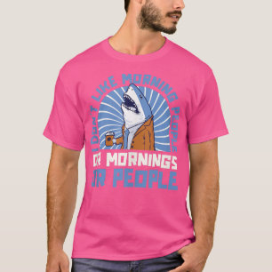 Camiseta SharkI Dont Like Morning People Or Mornings Or Peo