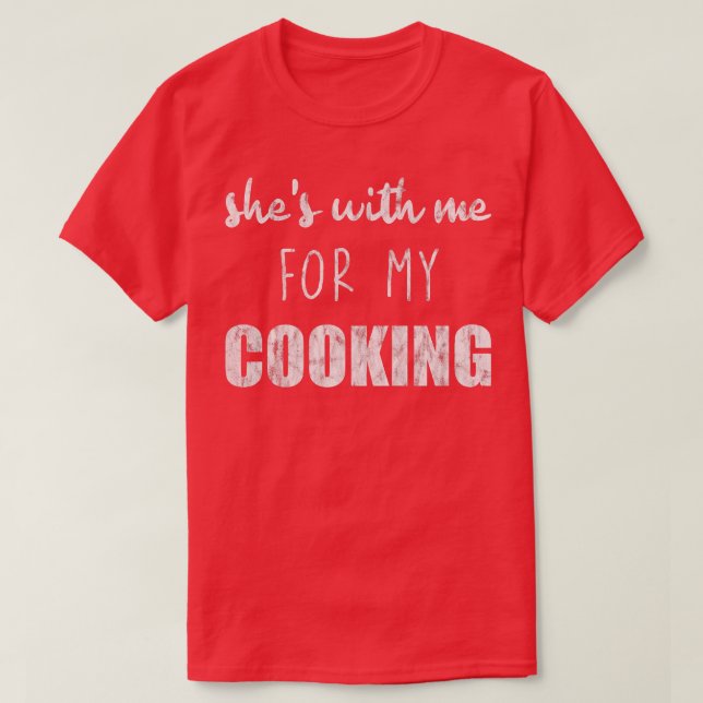Camiseta Shes With Me For My Cooking  (Frente do Design)