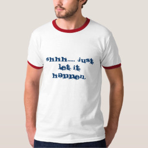 Camiseta Shhh ..... Apenas deixe-o acontecem