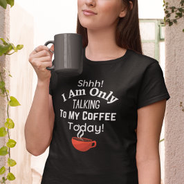 Camiseta Shhh! Só Estou Falando Com Meu Café Hoje!