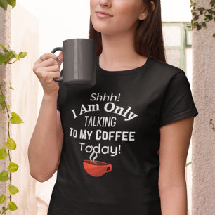 Camiseta Shhh! Só Estou Falando Com Meu Café Hoje!