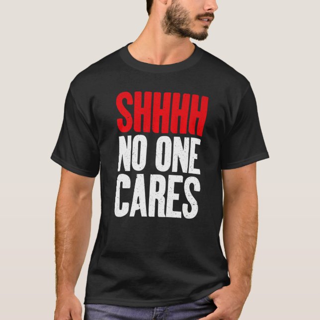 Camiseta Shhhh no one Cares Sarcastic   (Frente)