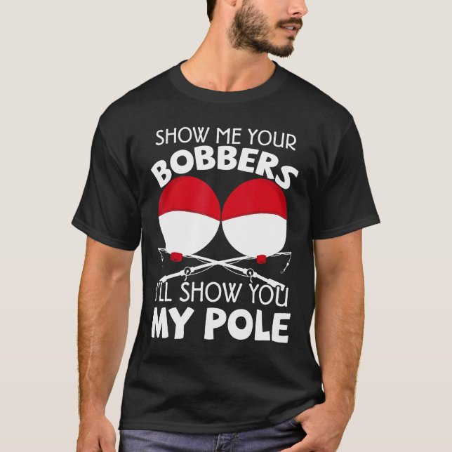 Camiseta Show Me Your Bobbers Ill Show You My Pole Fishing (Frente)