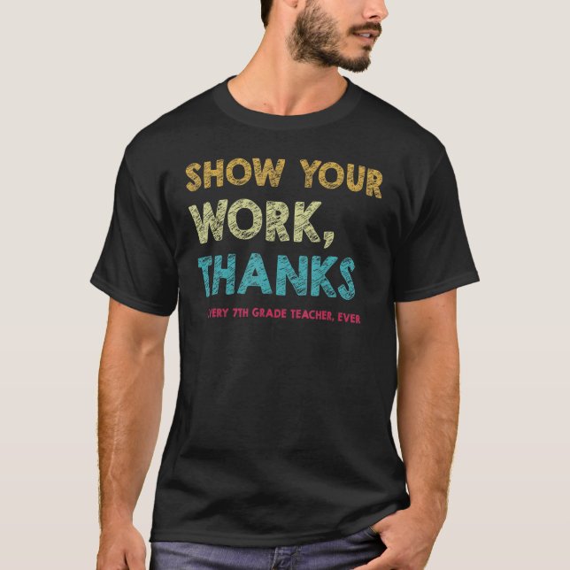 Camiseta Show Your Work Thanks Every 7th Grade Teacher Ever (Frente)