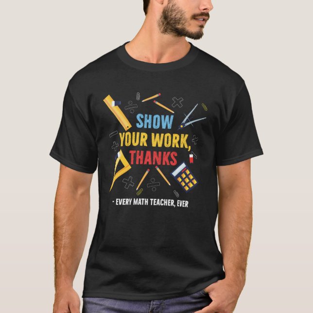 Camiseta Show Your Work Thanks Every Math Teacher Ever Appa (Frente)