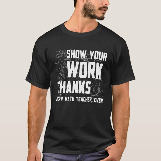 Camiseta Show Your Work Thanks Math Teacher Every Mathemati (Frente)