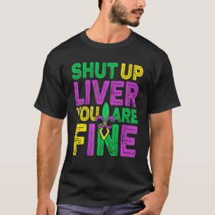 Camiseta Shut Up Liver You Are Fine Funny Drinking Mardi Gr