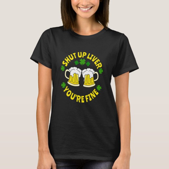 Camiseta Shut Up Liver You're Fine Beer St Patrick's Day (Frente)