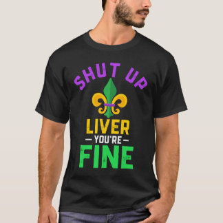 Camiseta Shut Up Liver You're Fine Fun Drinking Mardi Gras