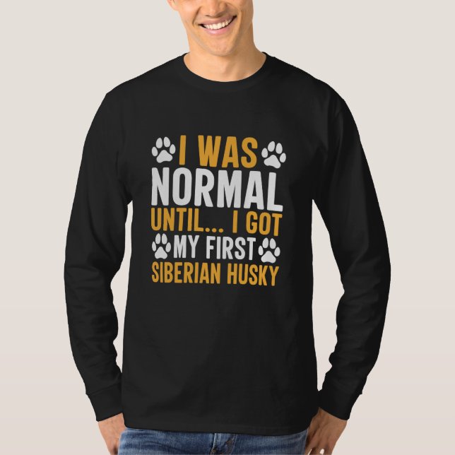 Camiseta Siberian Husky Saying I Was Normal Until Dirty (Frente)