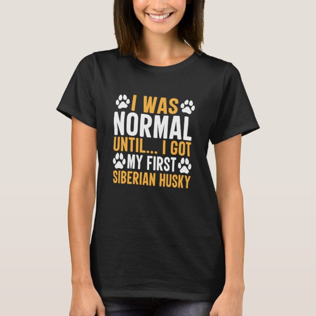 Camiseta Siberian Husky Saying I Was Normal Until Dirty (Frente)
