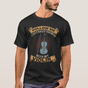 Camiseta Siga-Me Eu Faço Coisas Loucas Com O Meu Violino Vi