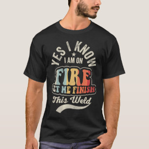 Camiseta Sim, Estou em Chamas, Deixe-me Terminar esta Solda