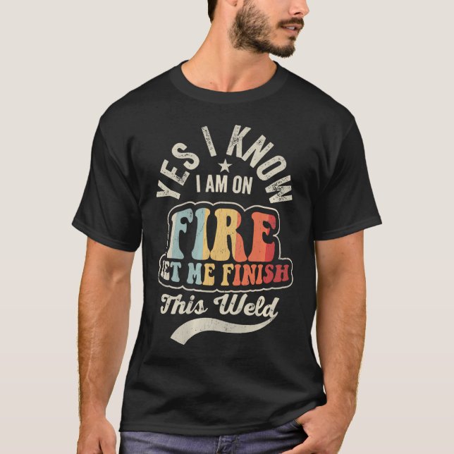 Camiseta Sim, Estou em Chamas, Deixe-me Terminar esta Solda (Frente)