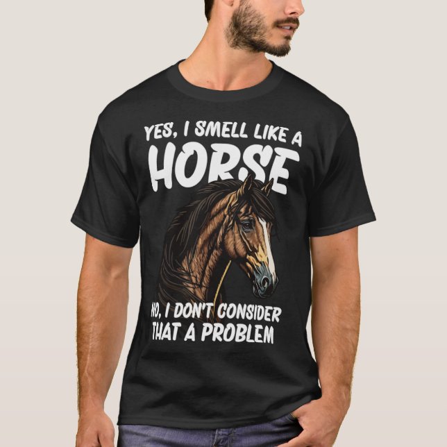 Camiseta Sim, eu cheiro como um Cavalo Não Eu não acho que (Frente)