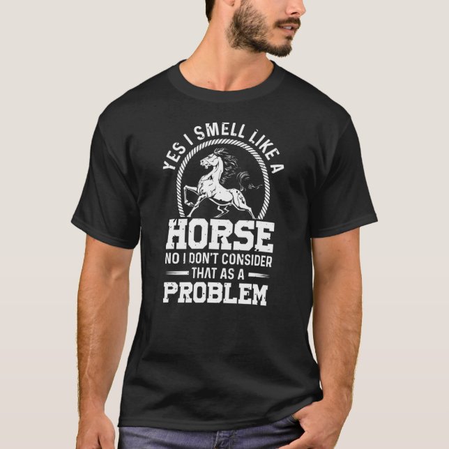 Camiseta Sim, Eu Cheiro Como Um Cavalo Não Eu Não Considero (Frente)