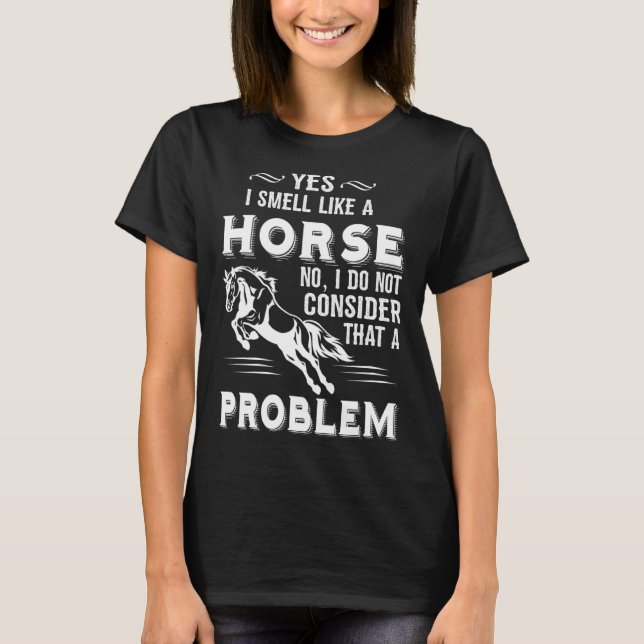 Camiseta Sim, Eu Cheiro Como Um Cavalo Não Eu Não Considero (Frente)