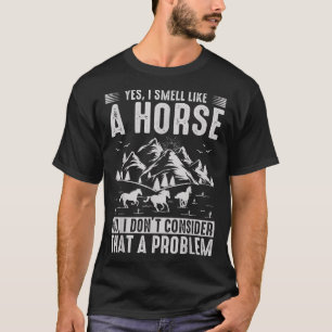 Camiseta Sim, eu cheiro como um Cavalo Não Eu não considero