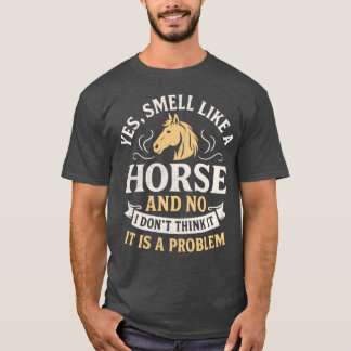 Camiseta Sim, eu cheiro como um cavalo Não, não acho que se