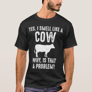 Camiseta Sim, Eu Cheiro Como Uma Vaca Porque É Que Isso É U