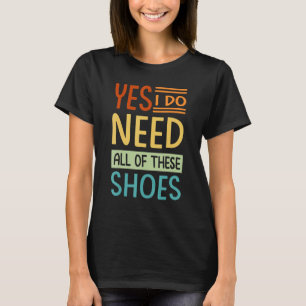 Camiseta Sim, Eu Preciso De Todos Esses Sapatos Compradora