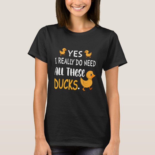 Camiseta Sim, Eu Preciso Desses Patos Bonitos (Frente)