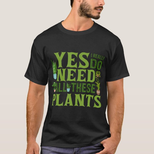 Camiseta Sim, Eu Realmente Preciso de Todas Essas Plantas n (Frente)