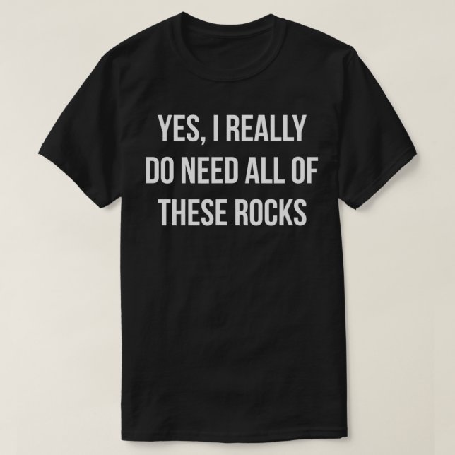 Camiseta Sim, Eu Realmente Preciso De Todas Essas Rochas (Frente do Design)