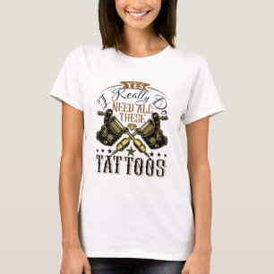 Camiseta Sim, Eu Realmente Preciso De Todas Essas Tatuagens