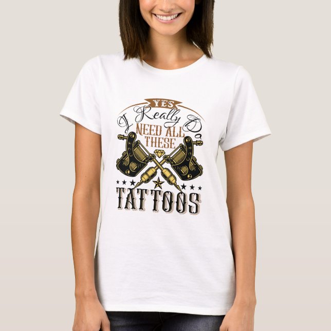 Camiseta Sim, Eu Realmente Preciso De Todas Essas Tatuagens (Frente)