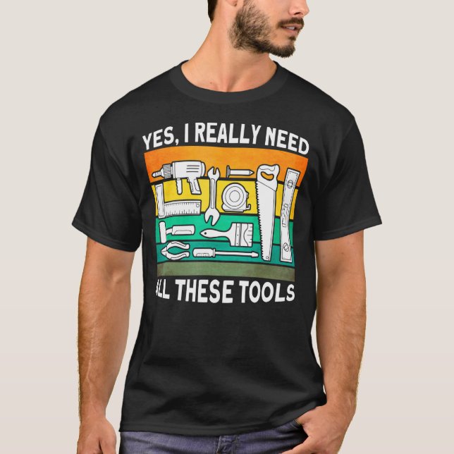 Camiseta Sim, Eu Realmente Preciso De Todas Estas Ferrament (Frente)