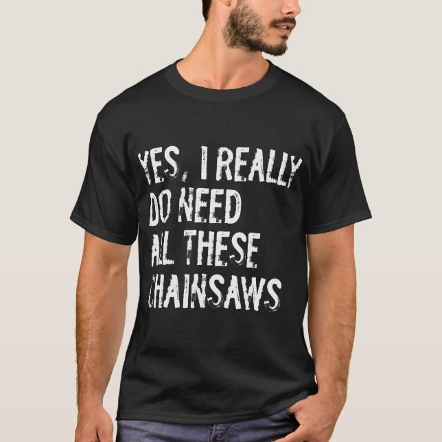 Camiseta Sim Eu Realmente Preciso De Todas Estas Motosserra (Frente)