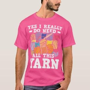 Camiseta Sim, Eu Realmente Preciso de Todo Este Fio - Tricô