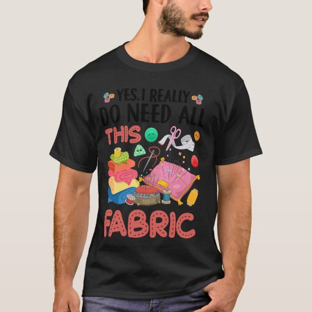 Camiseta Sim, Eu Realmente Preciso De Todo Este Tecido De F (Frente)