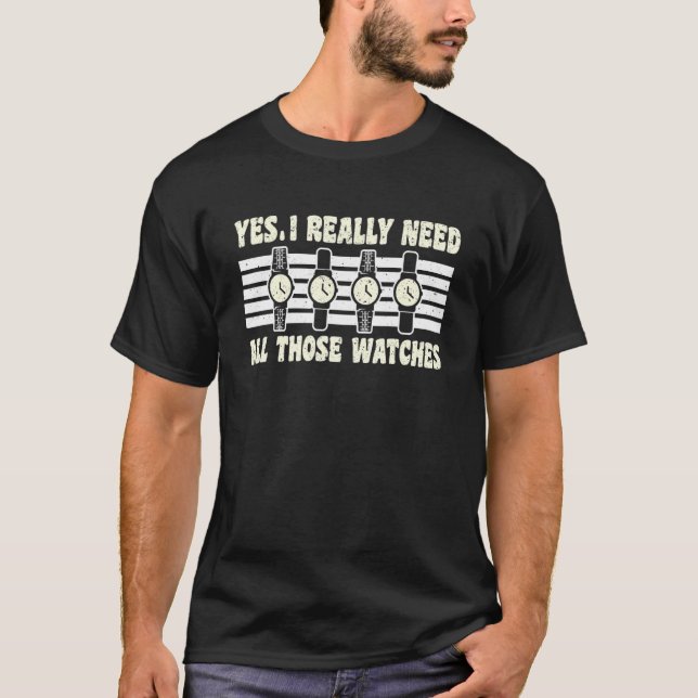 Camiseta Sim, Eu Realmente Preciso De Todos Aqueles Relógio (Frente)