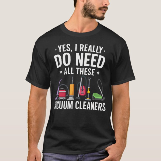 Camiseta Sim, Eu Realmente Preciso de Todos Esses Aspirador (Frente)