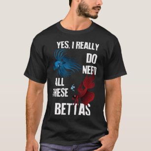 Camiseta Sim, Eu Realmente Preciso de Todos Esses Bettas