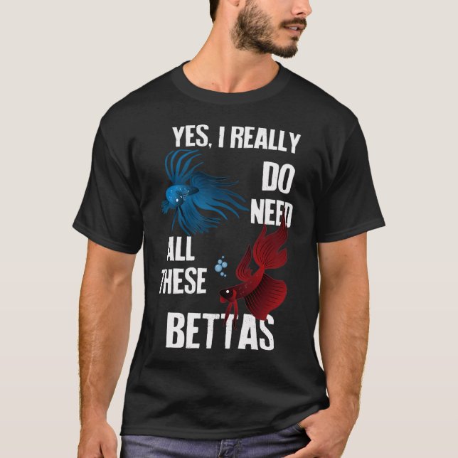 Camiseta Sim, Eu Realmente Preciso de Todos Esses Bettas (Frente)